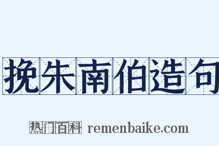 挽朱南伯造句是什么意思的图片